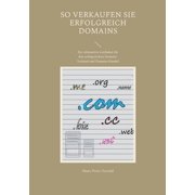 So verkaufen Sie erfolgreich Domains Der ultimative Leitfaden f r den erfolgreichen Domain-Verkauf und Domain-Handel, Paperback