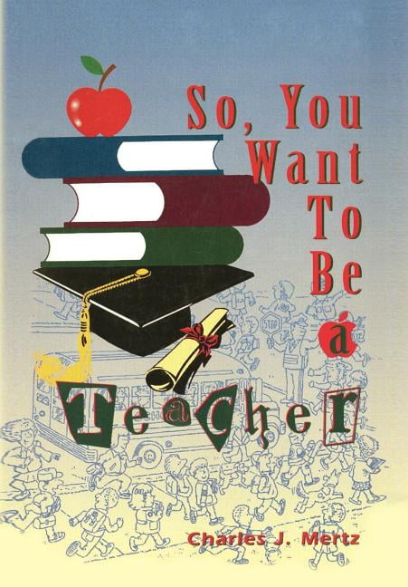 So, You Want To Be a Teacher, (Hardcover)
