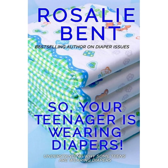 So, your teenager is wearing diapers!: Understanding why some teenagers want to wear diapers, (Paperback)