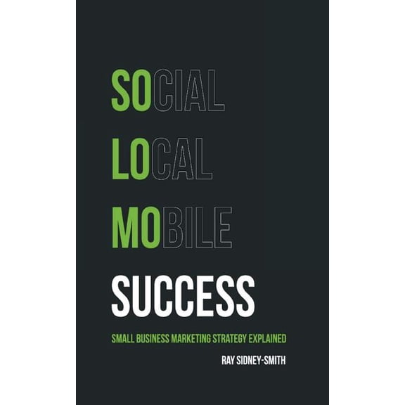 SoLoMo Success: Social Media, Local and Mobile Small Business Marketing Strategy Explained (Paperback)