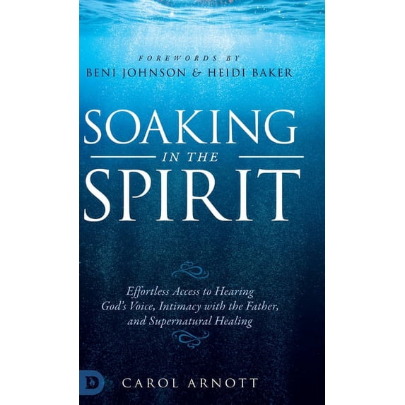 Soaking in the Spirit: Effortless Access to Hearing God's Voice, Intimacy with the Father, and Supernatural Healing, (Hardcover)