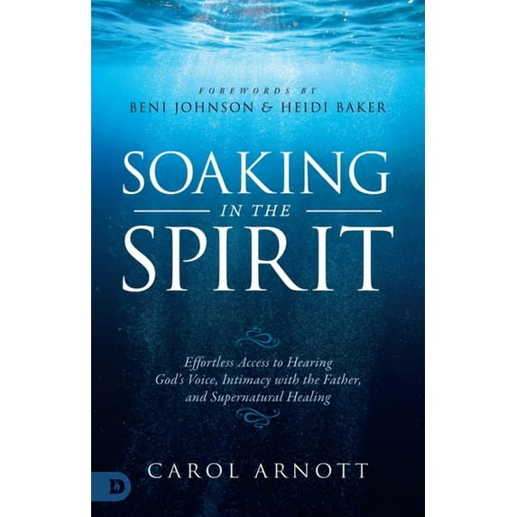 Soaking in the Spirit: Effortless Access to Hearing God's Voice, Intimacy with the Father, and Supernatural Healing, (Paperback)