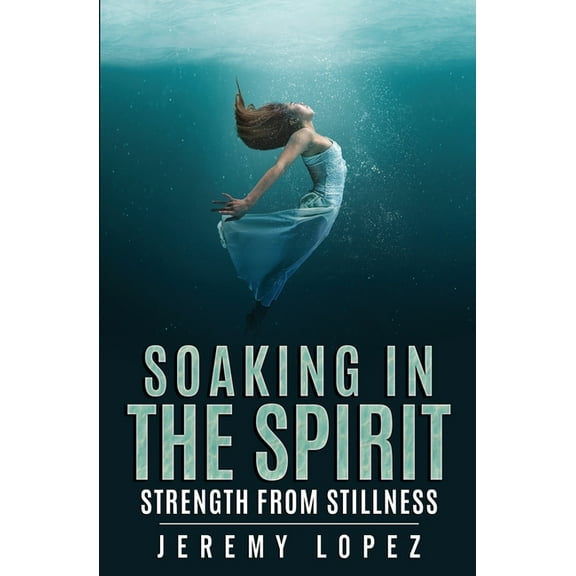 Soaking in the Spirit: Strength from Stillness (Paperback)