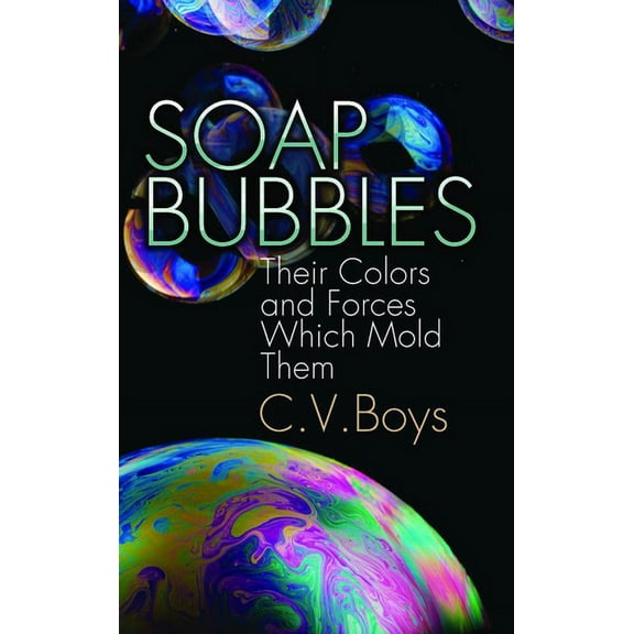 Soap Bubbles : Their Colors and Forces Which Mold Them (Paperback)