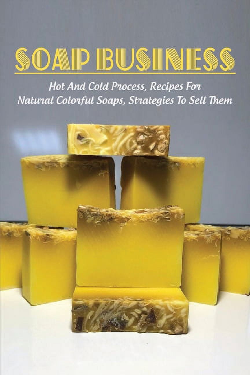 The Complete Guide to Natural Soap Making : Create 65 All-Natural Cold-Process, Hot-Process, Liquid, Melt-And-Pour, and Hand-Milled Soaps