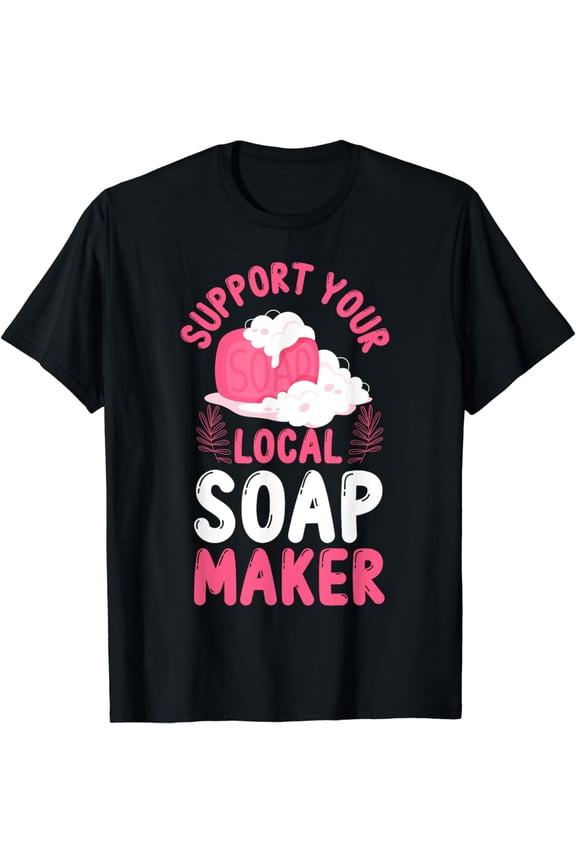 Soap Making Crafting Support Your Local Soap Maker T-Shirt