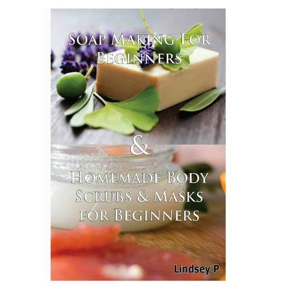 Soap Making For Beginners & Homemade Body Scrubs & Masks for Beginners (Hardcover)