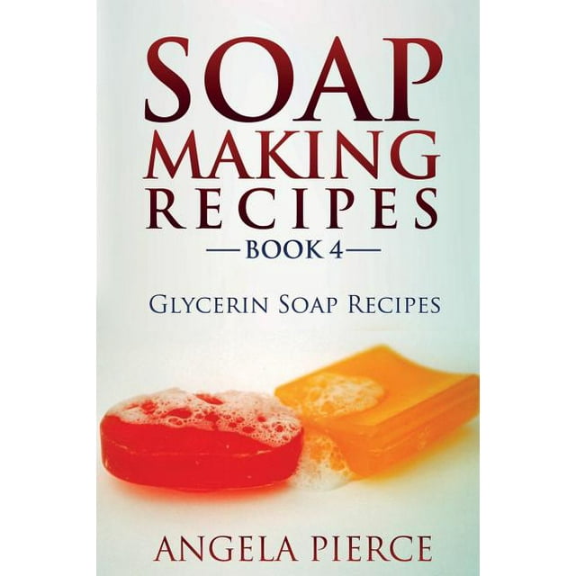 Soap Making Recipes Book 4 Glycerin Soap Recipes (Paperback)