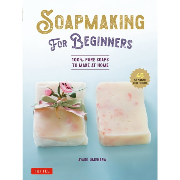 Soap Making for Beginners: 100% Pure Soaps to Make at Home (45 All-Natural Soap Recipes), (Hardcover)