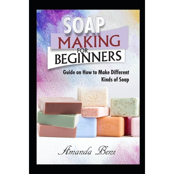 Soap Making for Beginners: Guide on How to Make Different Kinds of Soap