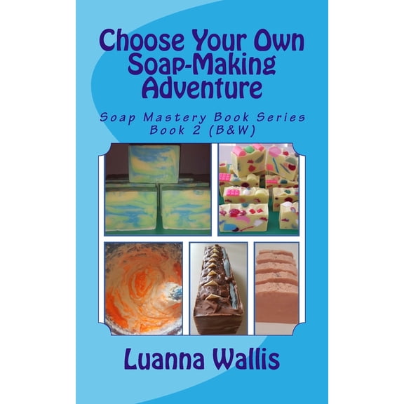 Soap Mastery: Choose Your Own Soap-Making Adventure (B&w): Everything You Need to Know to Make Your Own Soap. (Paperback)