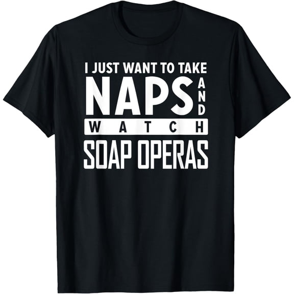 Soap Opera Lover T-Shirt, Take Naps Watch Soap Operas Tee T-Shirt