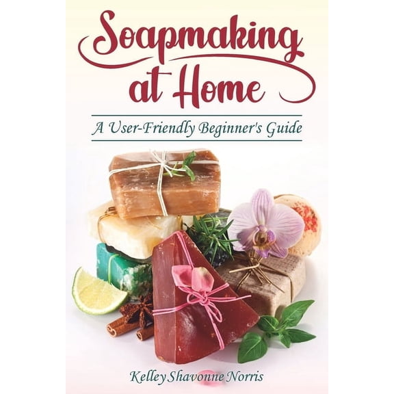 Soap & Candle Making for Beginners Soapmaking at Home: A User-Friendly Beginner's Guide, (Paperback)