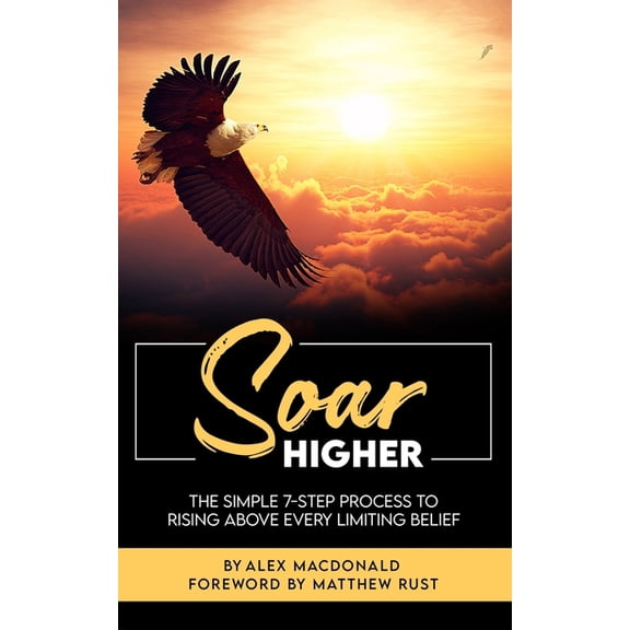 Soar Higher: The Simple 7-Step Process To Rising Above Every Limiting Belief", (Paperback)