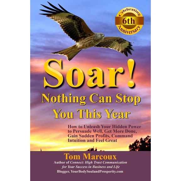 Soar! Nothing Can Stop You This Year: How to Unleash Your Hidden Power to Persuade Well, Get More Done, Gain Sudden Profits, Command Intuition and Feel Great (Paperback)
