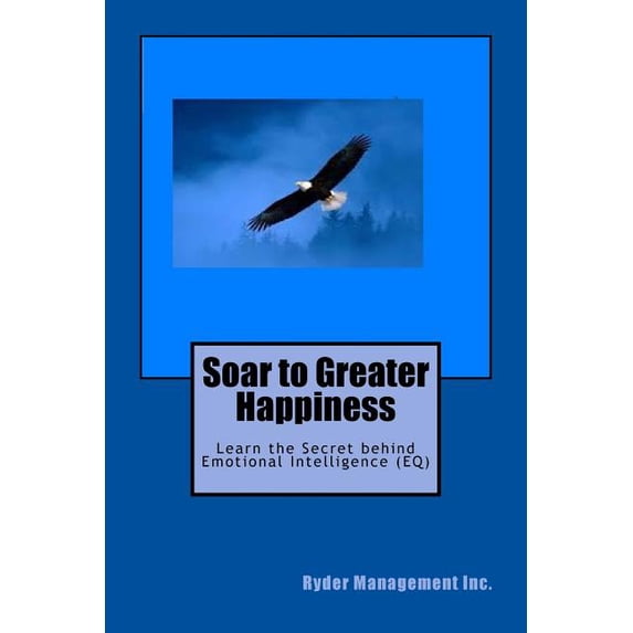 Soar to Greater Happiness : Learn the Secret Behind Emotional Intelligence (Eq)