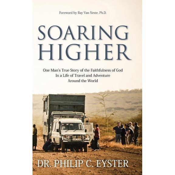 Soaring Higher: One Man's True Story of the Faithfulness of God in a Life of Travel and Adventure around the World, (Hardcover)
