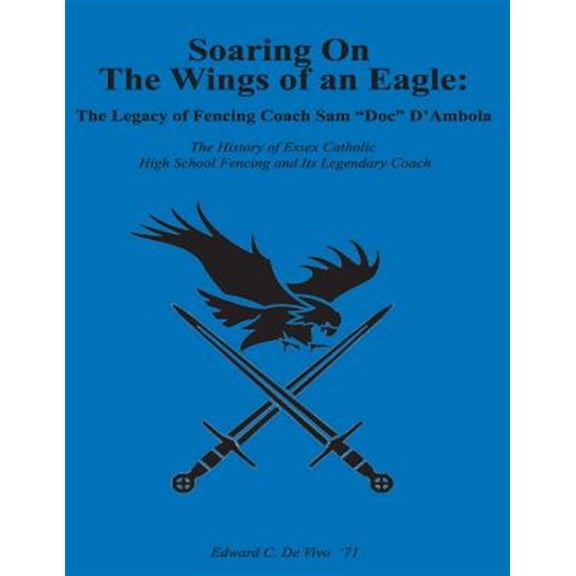 Soaring on the Wings of an Eagle : The Legacy of Fencing Coach Samuel ?doc? D?ambola and the Essex Catholic High School Fencing Team