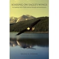 thumbnail image 1 of Soaring on Eagle's Wings: An Inspiring Story of Faith Through Answered Prayers., (Paperback), 1 of 1