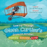 Soaring through Glenn Curtiss's Growth Mindset Dream Big, Work Hard, Fly High, Paperback