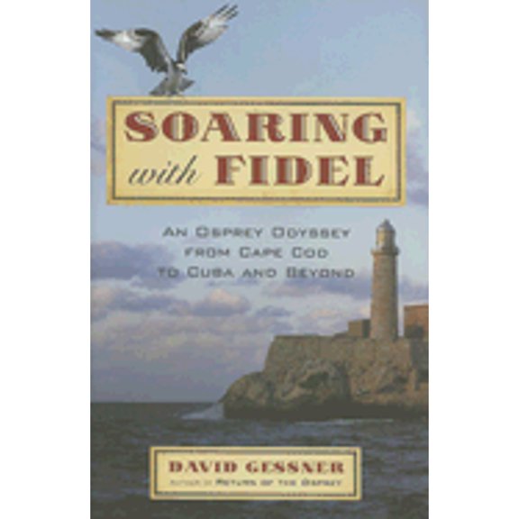 Pre-Owned Soaring with Fidel : An Osprey Odyssey from Cape Cod to Cuba and Beyond (Hardcover) 9780807085783