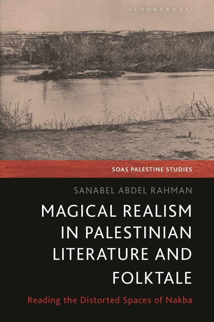 Soas Palestine Studies Magical Realism in Palestinian Literature and Folktale: Reading the Distorted Spaces of the Nakba, (Hardcover)