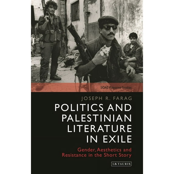 Soas Palestine Studies Politics and Palestinian Literature in Exile: Gender, Aesthetics and Resistance in the Short Story, (Hardcover)