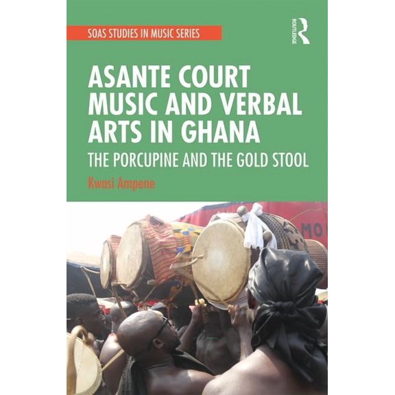 Soas Studies in Music Asante Court Music and Verbal Arts in Ghana: The Porcupine and the Gold Stool, (Hardcover)