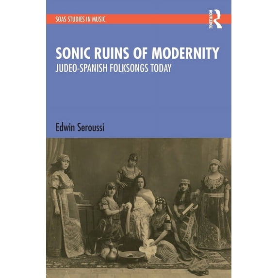 Soas Studies in Music Sonic Ruins of Modernity: Judeo-Spanish Folksongs Today, (Paperback)