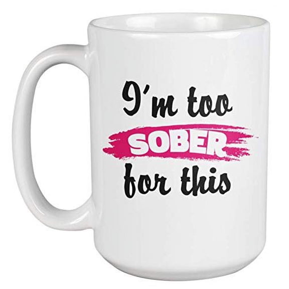 I'm Too Sober For This Funny Sobriety And Recovery Coffee & Tea Gift Mug For Gin Drinkers, Coffee Drinker, Bartender, Sommelier, Mixologist, Brewer, Men, And Women Who Enjoy Booze (15oz)