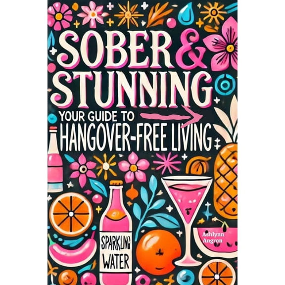 Sober & Stunning: Your Guide to Hangover-Free Living: A Modern Woman's Guide to Thriving Alcohol-Free and Loving Life, (Paperback)
