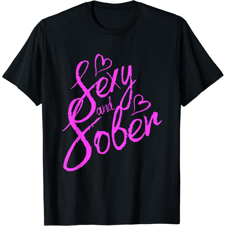 Sober And Sexy Novelty Sobriety T Shirt Sober And Sexy Novelty Sobriety T Shirt