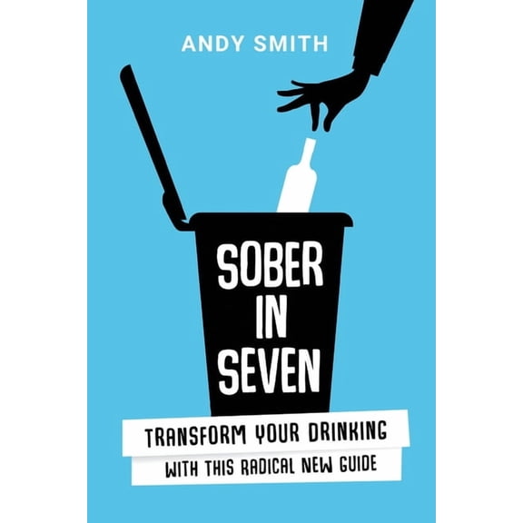 Sober in Seven: Transform Your Drinking with this Radical New Guide (Paperback)