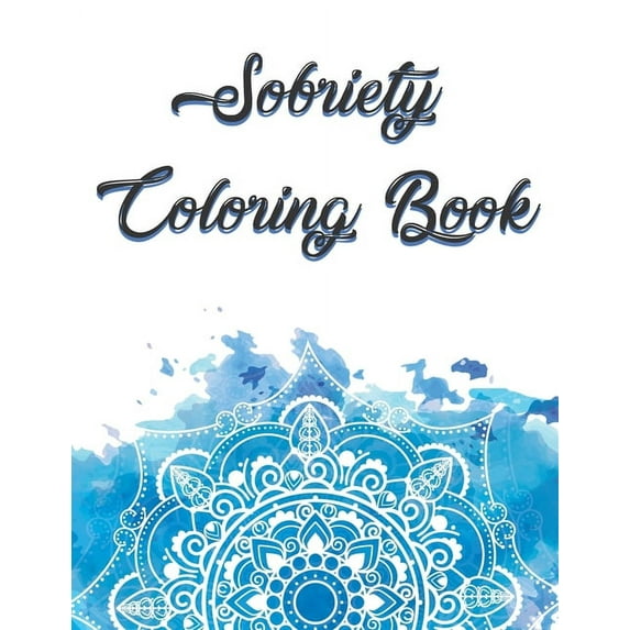Sobriety Coloring Book: Coloring Book for Addiction Recovery, Feeling Good and Moving On With Your Life - 8.5 " x 11 ",100 pages, (Paperback)