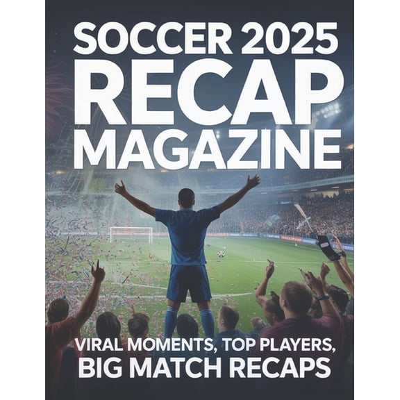 Soccer 2025 Recap Magazine: Viral Moments, Top Players, Big Match Recaps, (Paperback)