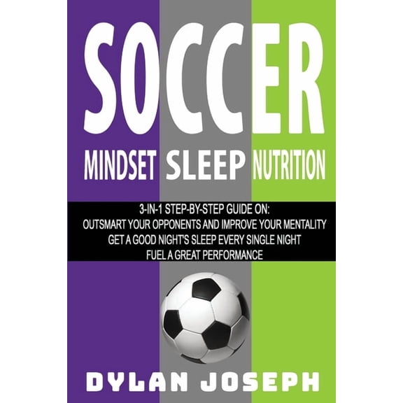 Soccer: A Step-by-Step Guide on How to Outsmart Your Opponents and Improve Your Mentality, How to Get a Good Night's Sle, (Paperback)