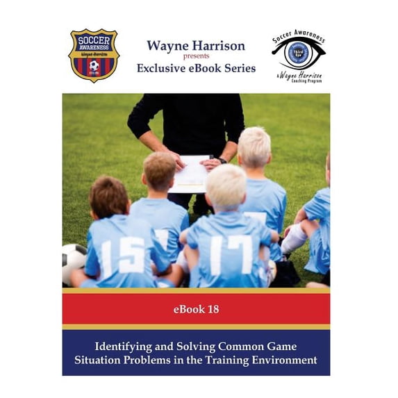 Identifying and Solving Common Game Situation Problems in the Training Environment Soccer Awareness Paperback 1534858318 9781534858312 Wayne Harrison