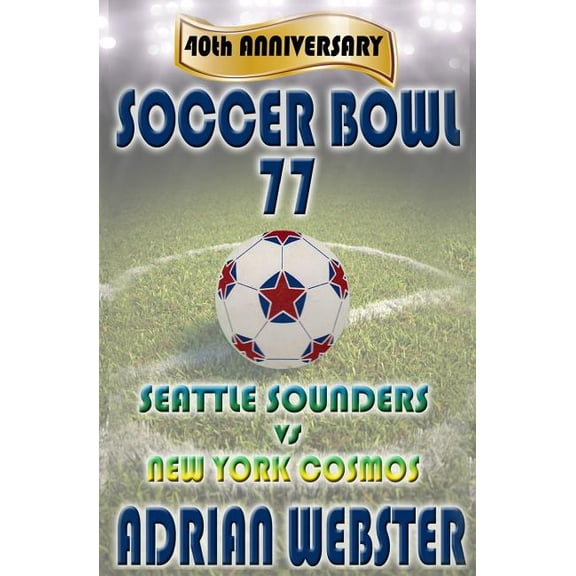 Soccer Bowl 77: Commemorative Book 40th Anniversary (Paperback) by Adrian Webster