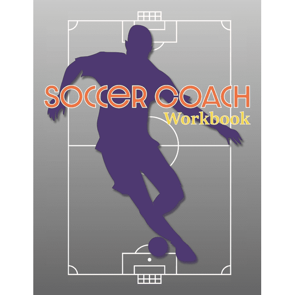 Soccer Coach Workbook: Pitch Templates, Roster Planning, and More for Game Preparation