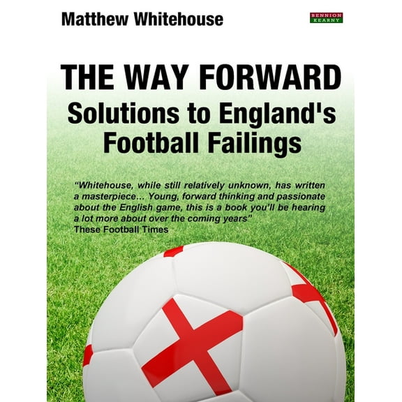 Soccer Coaching The Way Forward: Solutions to England's Football Failings, (Paperback)