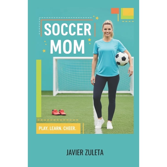 Soccer Coaching and Tactics Soccer Mom: A Comprehensive guide of soccer rules for moms 2025 edition., (Paperback)