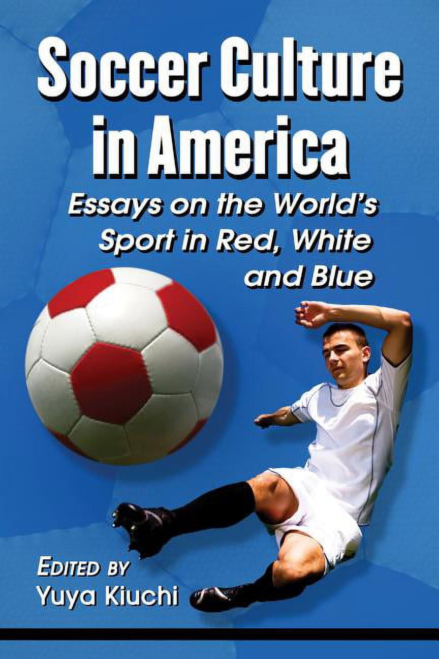 Soccer Culture in America: Essays on the World's Sport in Red, White and Blue, (Paperback)