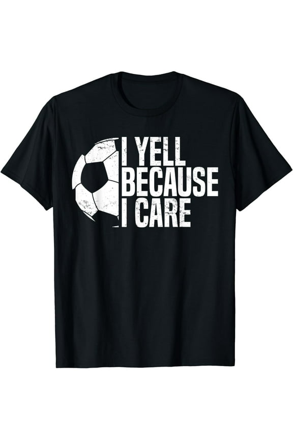 Soccer Dad I Yell Because I Care Funny Soccer Dads T-Shirt