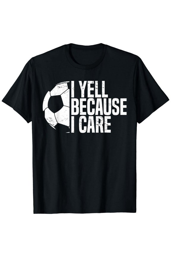 Soccer Dad I Yell Because I Care Funny Soccer Dads T-Shirt