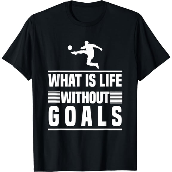 Soccer Design - What Is Life Without Goals T-Shirt mens t shirt，black，women，funny，misfits，men，journey，t-shirt