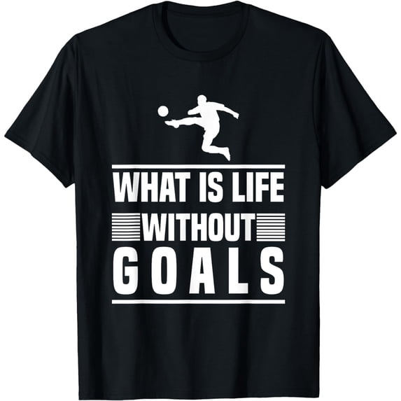 Soccer Design - What Is Life Without Goals T-Shirt mens t shirt,black,women,funny,misfits,men,journey,t-shirt