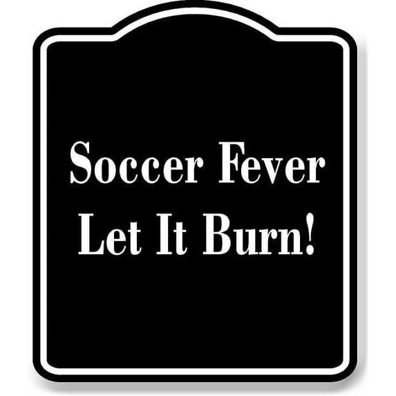 Soccer Fever - Let It Burn BLACK Aluminum Composite Sign 20''x24''