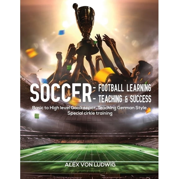 Soccer - Football Learning-Teaching and Success: Basic to High level Goalkeeper Teaching German Style. Special circle tr, (Paperback)