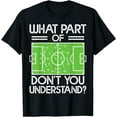 thumbnail image 1 of Soccer Funny What Part Of Soccer Don't You Understand T-Shirt, 1 of 4