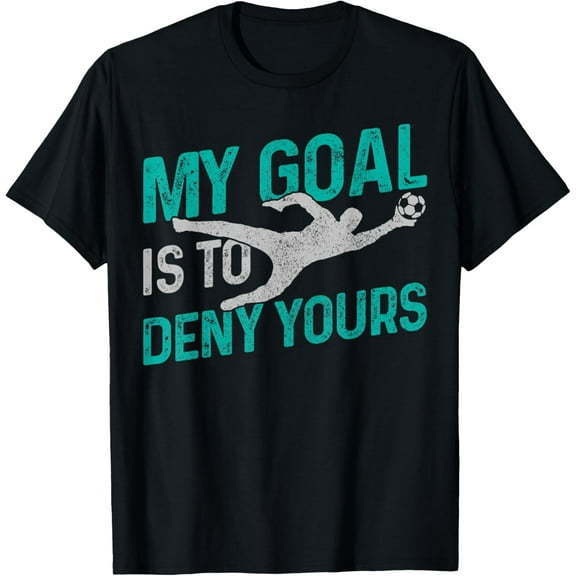 Soccer Goalkeeper Goalie My Goal Is To Deny Yours Funny Gift T-Shirt